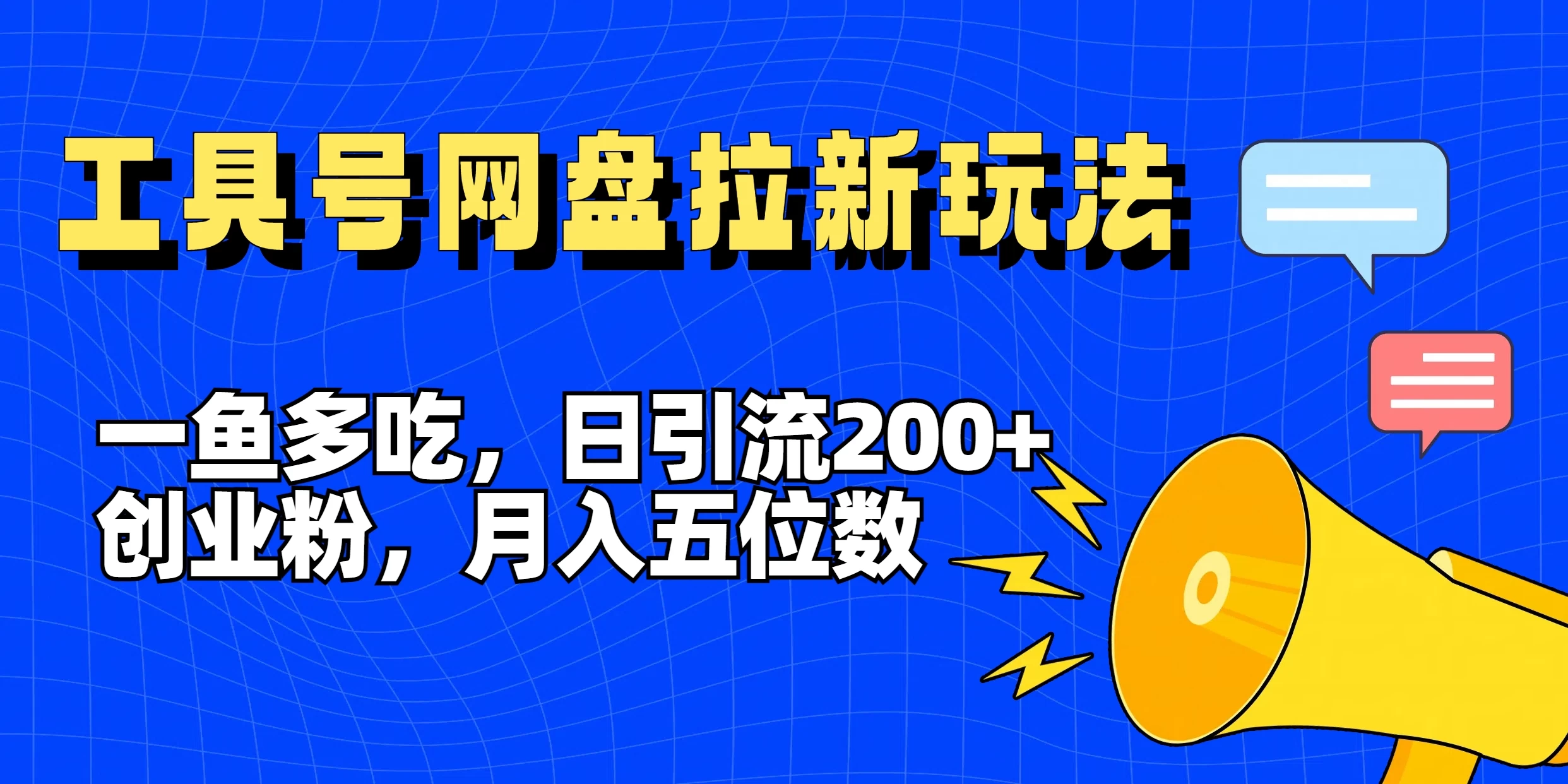 一鱼多吃,日引流200+创业粉,全平台工具号,网盘拉新新玩法月入5位数
