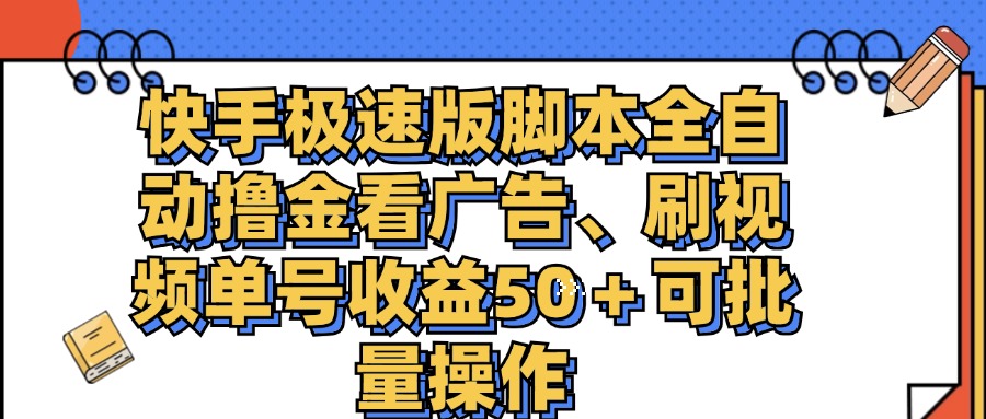 快手极速版脚本全自动撸金看广告、刷视频单号收益50+可批量操作