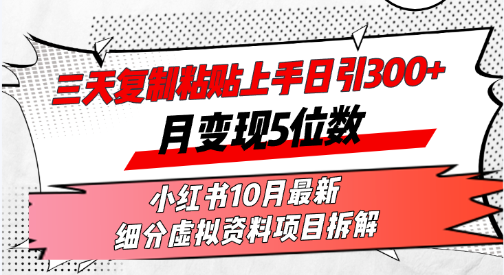 三天复制粘贴上手日引300+月变现5位数小红书10月最新 细分虚拟资料项目拆解 第1张 三天复制粘贴上手日引300+月变现5位数小红书10月最新 细分虚拟资料项目拆解 第1张