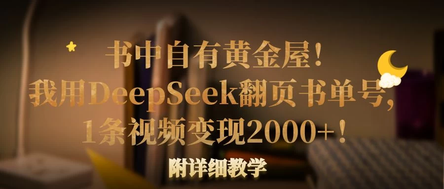 书中自有黄金屋！我用DeepSeek翻页书单号，1条视频变现2000+！附详细教学 第1张