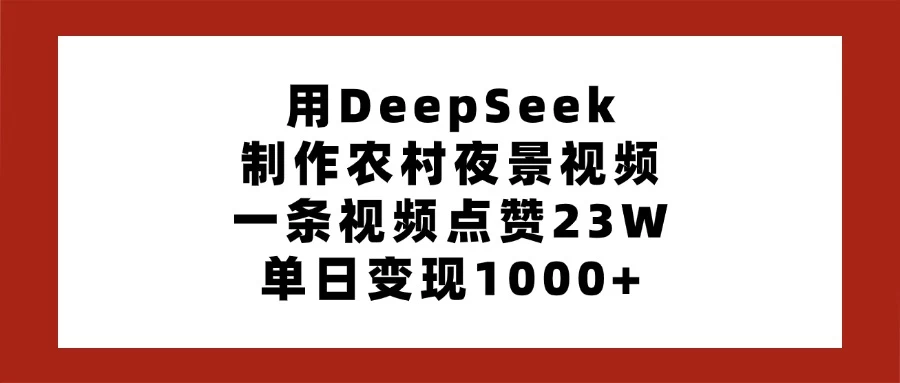 用DeepSeek制作农村夜景视频,一条视频点赞23W,单日变现1000+ 第1张 用DeepSeek制作农村夜景视频,一条视频点赞23W,单日变现1000+ 第1张