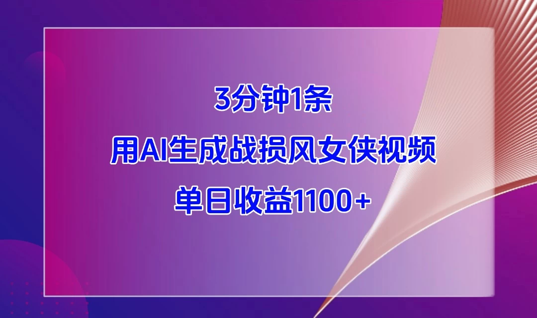 3分钟1条，用AI生成战损风女侠视频，单日收益1100+ 第1张