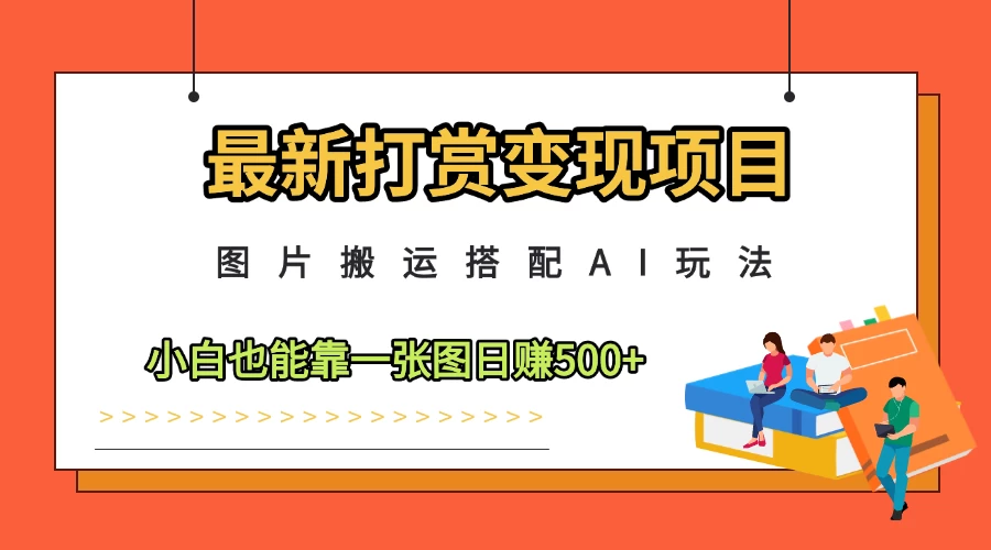 最新打赏变现项目，图片搬运搭配AI玩法，小白也能靠一张图日赚500+ 第1张