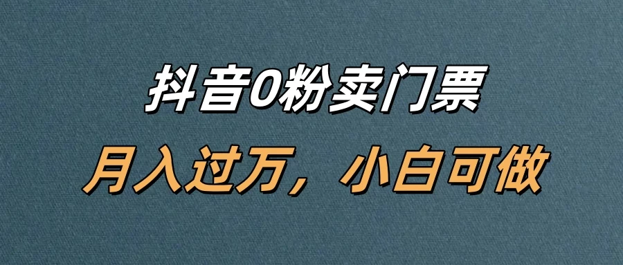抖音0粉卖门票，月入过万，小白可做 第1张