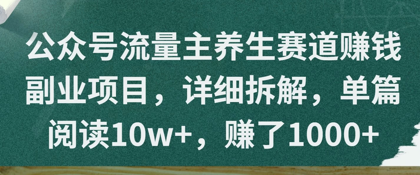 公众号流量主养生赛道赚钱副业项目,详细拆解,单篇阅读10w+,赚了1000+