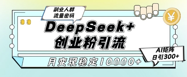 DeepSeek+创业粉精准引流,全新分享课4.0玩法,AI矩阵日引300+,多种变现方式,稳定月入1W 第1张 DeepSeek+创业粉精准引流,全新分享课4.0玩法,AI矩阵日引300+,多种变现方式,稳定月入1W 第1张
