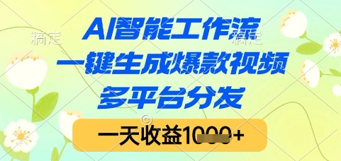  AI智能工作流，一键生成爆款视频，多平台分发，一天收益1k+【揭秘】