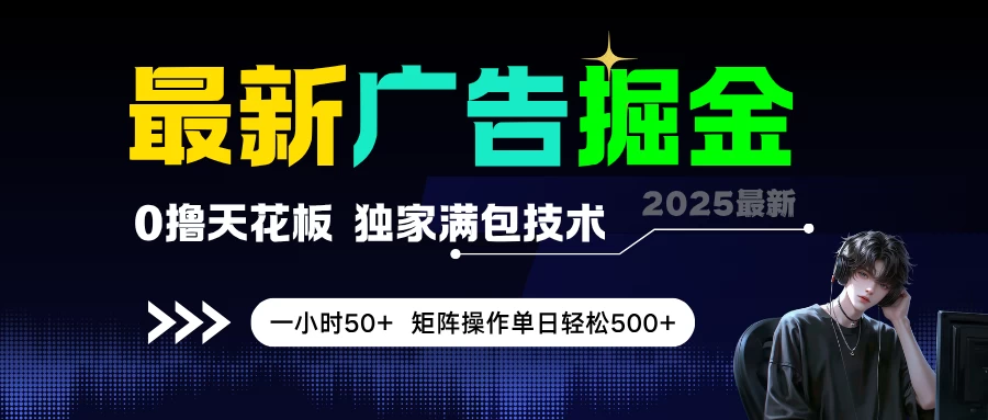 最新广告掘金，0撸天花板，不养机，独家满包技术，一小时50+，矩阵操作单日轻松500+