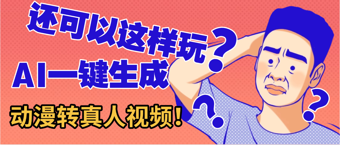 还可以这样玩?AI一键动漫转真人,一条视频点赞100w+,日入2000+,多种变现方式 第1张 还可以这样玩?AI一键动漫转真人,一条视频点赞100w+,日入2000+,多种变现方式 第1张