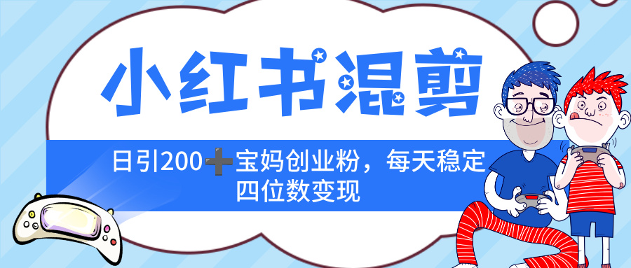 小红书混剪,价值 3980的虚拟变现 +全网项目库 , 日引 200+宝妈创业粉,每天稳定四位数变现