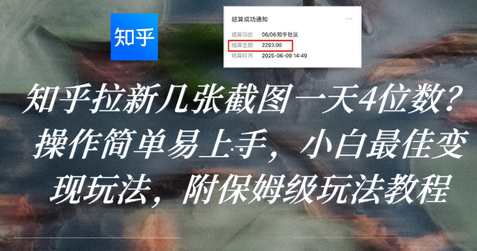 知乎拉新几张截图一天4位数?操作简单易上手,小白最佳变现玩法,附保姆级玩法教程